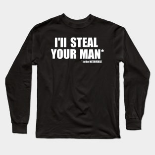 I'll steal your man in the METAVERSE Long Sleeve T-Shirt